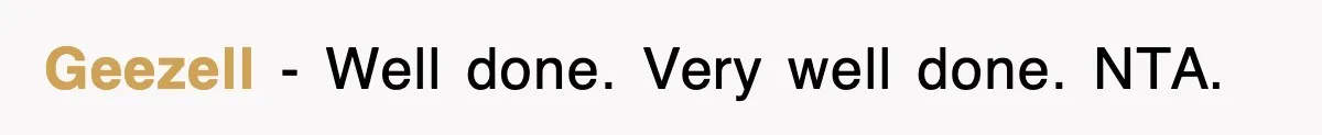 Geezell − Well done. Very well done. NTA.