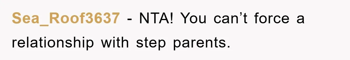 Sea_Roof3637 - NTA! You can’t force a relationship with step parents.
