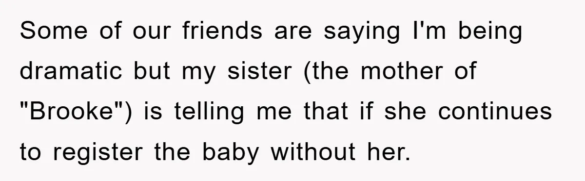 Dad-to-Be Shuts Down Wife’s Dream Baby Name, Fearing It Will Ruin Her Life Some of our friends are saying I'm being dramatic but my sister (the mother of "Brooke") is telling me that if she continues to register the baby without her.