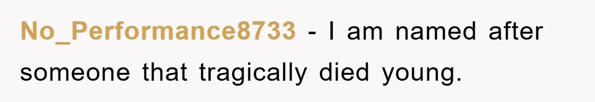 Dad-to-Be Shuts Down Wife’s Dream Baby Name, Fearing It Will Ruin Her Life No_Performance8733 - I am named after someone that tragically died young.