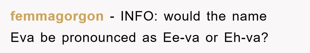 Dad-to-Be Shuts Down Wife’s Dream Baby Name, Fearing It Will Ruin Her Life femmagorgon - INFO: would the name Eva be pronounced as Ee-va or Eh-va?