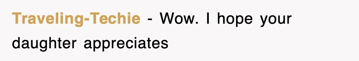 Traveling-Techie − Wow. I hope your daughter appreciates