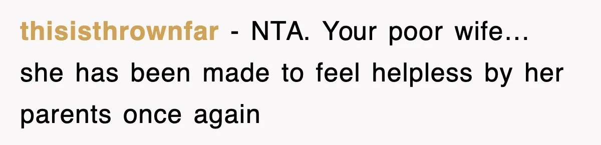 thisisthrownfar − NTA. Your poor wife… she has been made to feel helpless by her parents once again