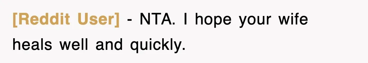 [Reddit User] − NTA. I hope your wife heals well and quickly.