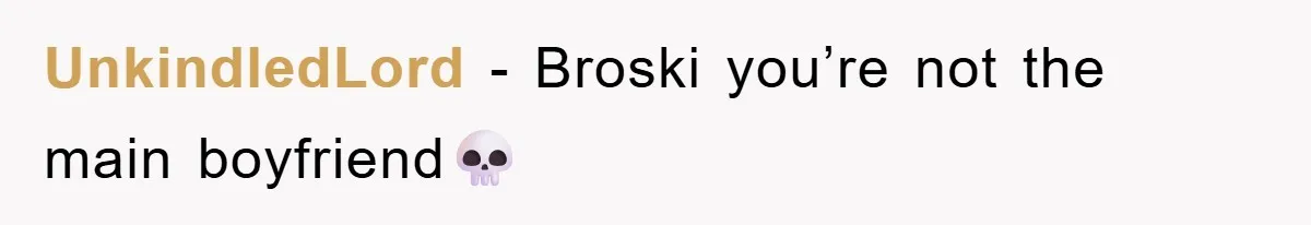 UnkindledLord - Broski you’re not the main boyfriend💀