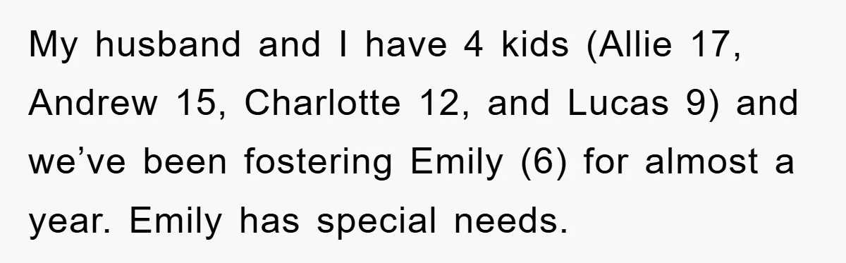 Family Threatens to Ban Mom From Future Holidays Over a Special Needs Tent My husband and I have 4 kids (Allie 17, Andrew 15, Charlotte 12, and Lucas 9) and we’ve been fostering Emily (6) for almost a year. Emily has special needs.