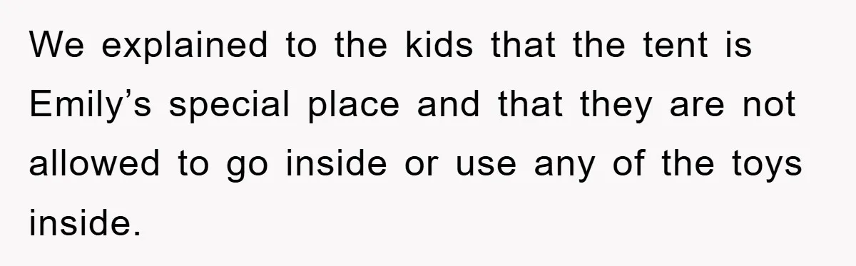 Family Threatens to Ban Mom From Future Holidays Over a Special Needs Tent We explained to the kids that the tent is Emily’s special place and that they are not allowed to go inside or use any of the toys inside.