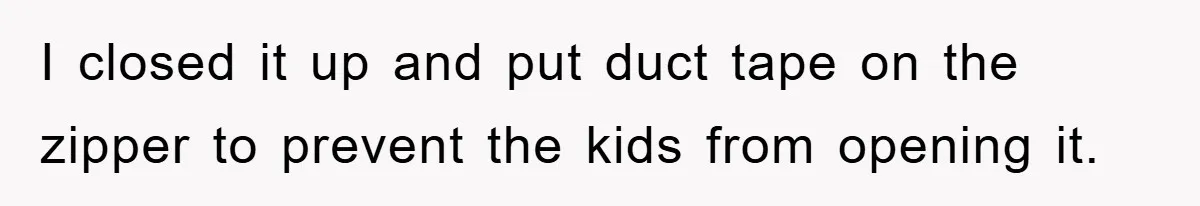 Family Threatens to Ban Mom From Future Holidays Over a Special Needs Tent I closed it up and put duct tape on the zipper to prevent the kids from opening it.