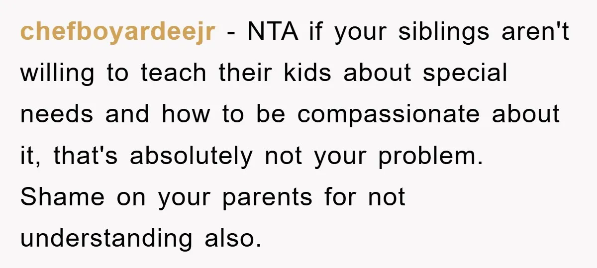 Family Threatens to Ban Mom From Future Holidays Over a Special Needs Tent chefboyardeejr - NTA if your siblings aren't willing to teach their kids about special needs and how to be compassionate about it, that's absolutely not your problem. Shame on your...