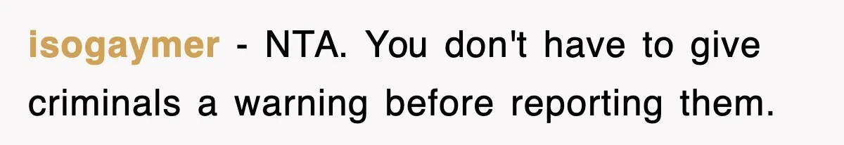 isogaymer − NTA. You don't have to give criminals a warning before reporting them.