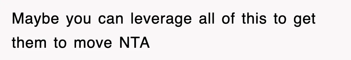 Maybe you can leverage all of this to get them to move NTA