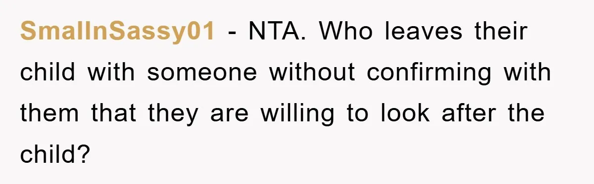SmallnSassy01 − NTA. Who leaves their child with someone without confirming with them that they are willing to look after the child?