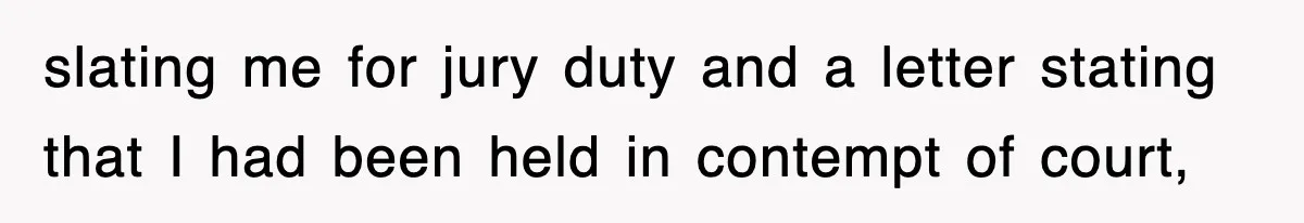 slating me for jury duty and a letter stating that I had been held in contempt of court,