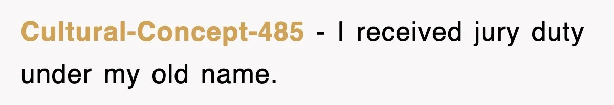 Cultural-Concept-485 − I received jury duty under my old name.