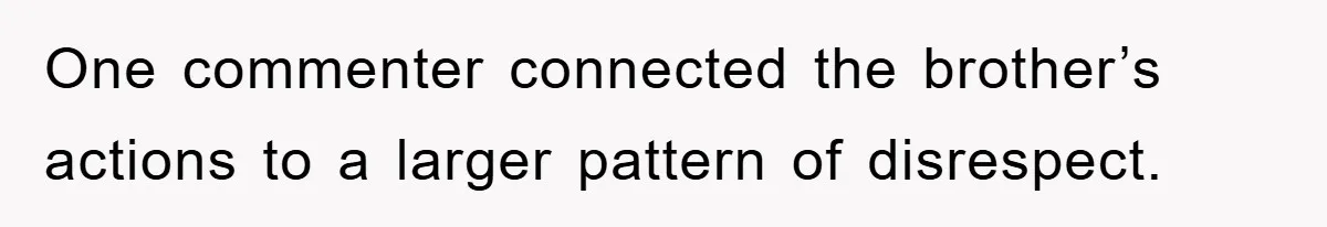 One commenter connected the brother’s actions to a larger pattern of disrespect.