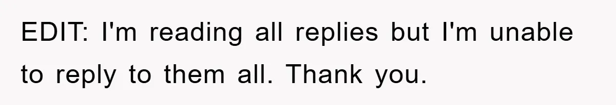 EDIT: I'm reading all replies but I'm unable to reply to them all. Thank you.