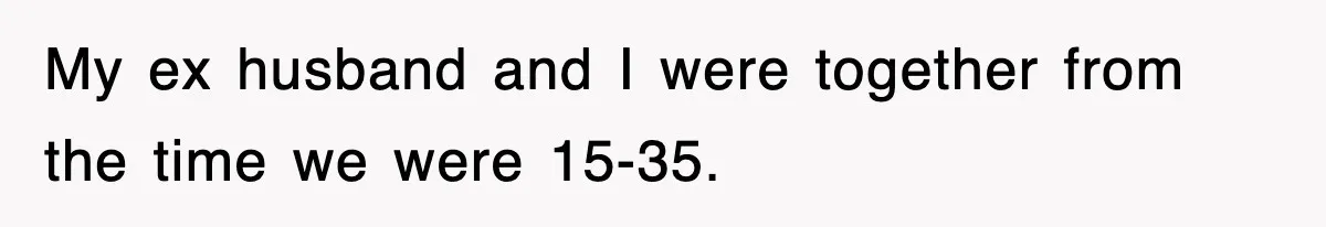 Ex-Husband Furious After Discovering His Child-Free Ex Now Gets Pregnant My ex husband and I were together from the time we were 15-35.