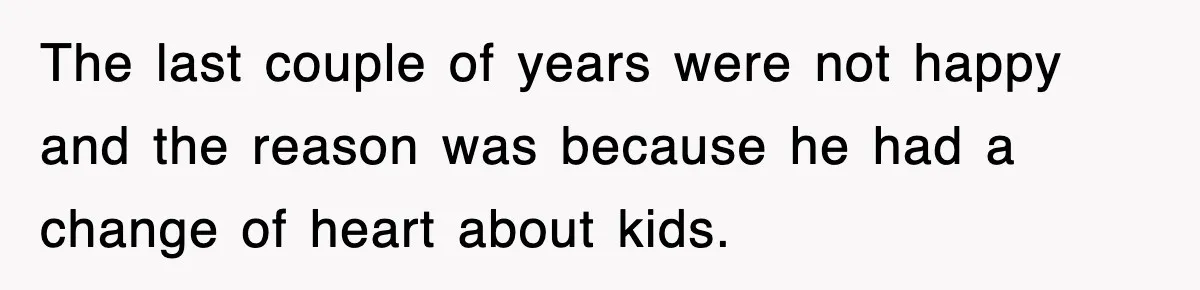 Ex-Husband Furious After Discovering His Child-Free Ex Now Gets Pregnant The last couple of years were not happy and the reason was because he had a change of heart about kids.