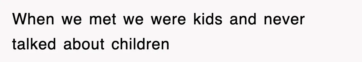 Ex-Husband Furious After Discovering His Child-Free Ex Now Gets Pregnant When we met we were kids and never talked about children
