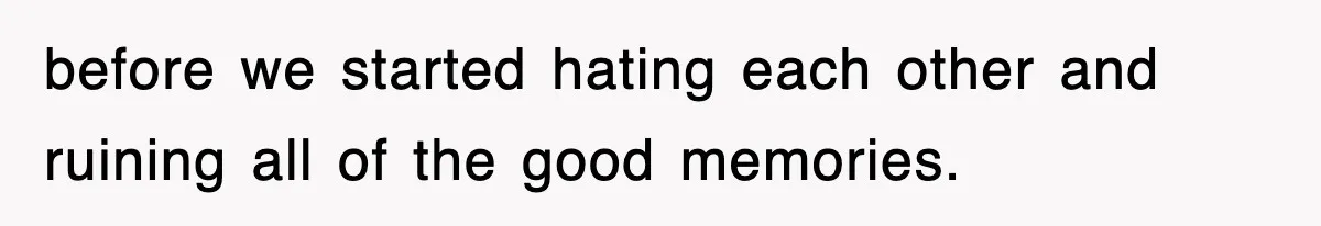 Ex-Husband Furious After Discovering His Child-Free Ex Now Gets Pregnant before we started hating each other and ruining all of the good memories.