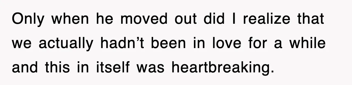 Ex-Husband Furious After Discovering His Child-Free Ex Now Gets Pregnant Only when he moved out did I realize that we actually hadn’t been in love for a while and this in itself was heartbreaking.