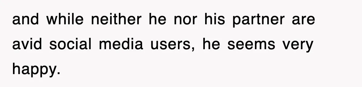 Ex-Husband Furious After Discovering His Child-Free Ex Now Gets Pregnant and while neither he nor his partner are avid social media users, he seems very happy.