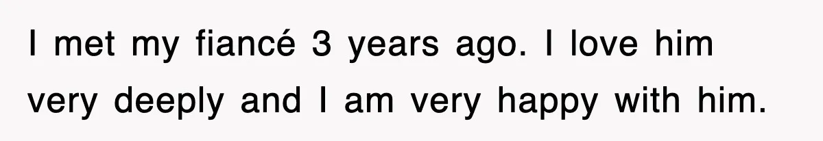 Ex-Husband Furious After Discovering His Child-Free Ex Now Gets Pregnant I met my fiancé 3 years ago. I love him very deeply and I am very happy with him.