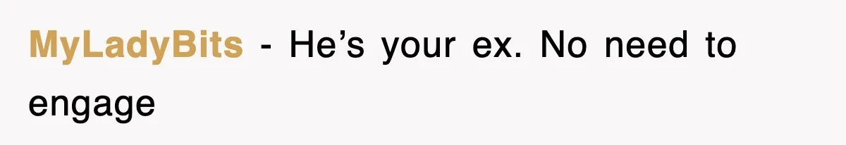 Ex-Husband Furious After Discovering His Child-Free Ex Now Gets Pregnant MyLadyBits − He’s your ex. No need to engage