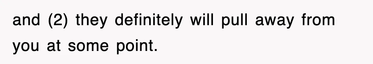 Ex-Husband Furious After Discovering His Child-Free Ex Now Gets Pregnant and (2) they definitely will pull away from you at some point.