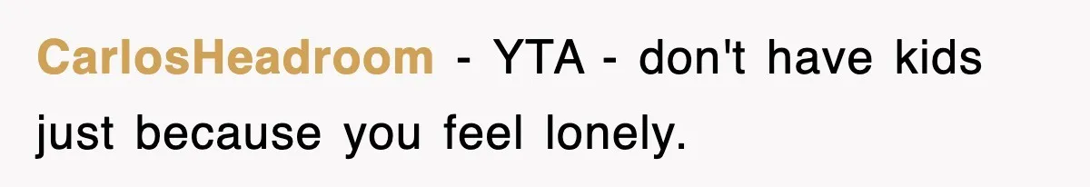 Ex-Husband Furious After Discovering His Child-Free Ex Now Gets Pregnant CarlosHeadroom − YTA - don't have kids just because you feel lonely.
