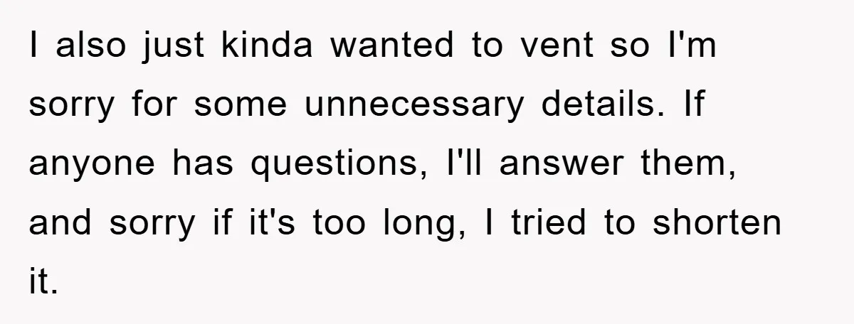 I also just kinda wanted to vent so I'm sorry for some unnecessary details. If anyone has questions, I'll answer them, and sorry if it's too long, I tried to...