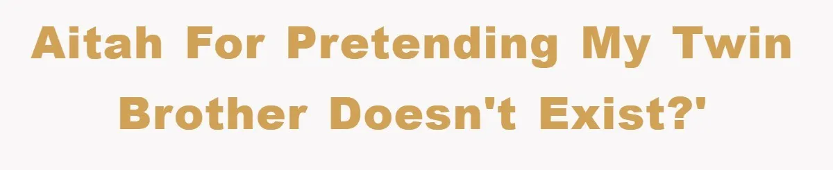 AITAH for pretending my twin brother doesn't exist?'