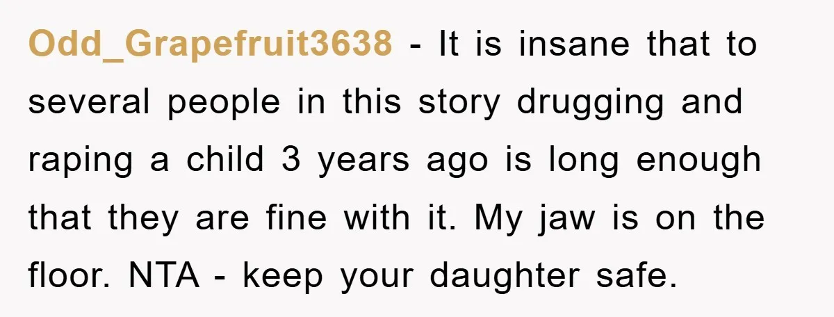 Odd_Grapefruit3638 − It is insane that to several people in this story drugging and raping a child 3 years ago is long enough that they are fine with it. My...