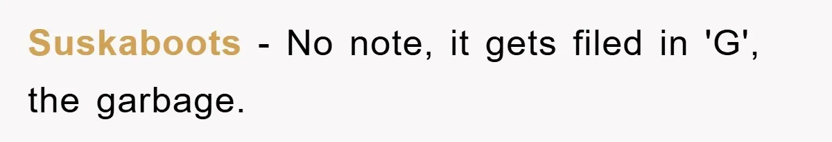 Suskaboots − No note, it gets filed in 'G', the garbage.