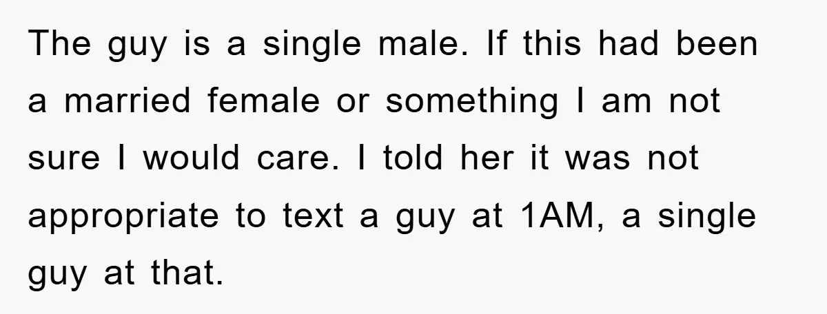 The guy is a single male. If this had been a married female or something I am not sure I would care. I told her it was not appropriate to...