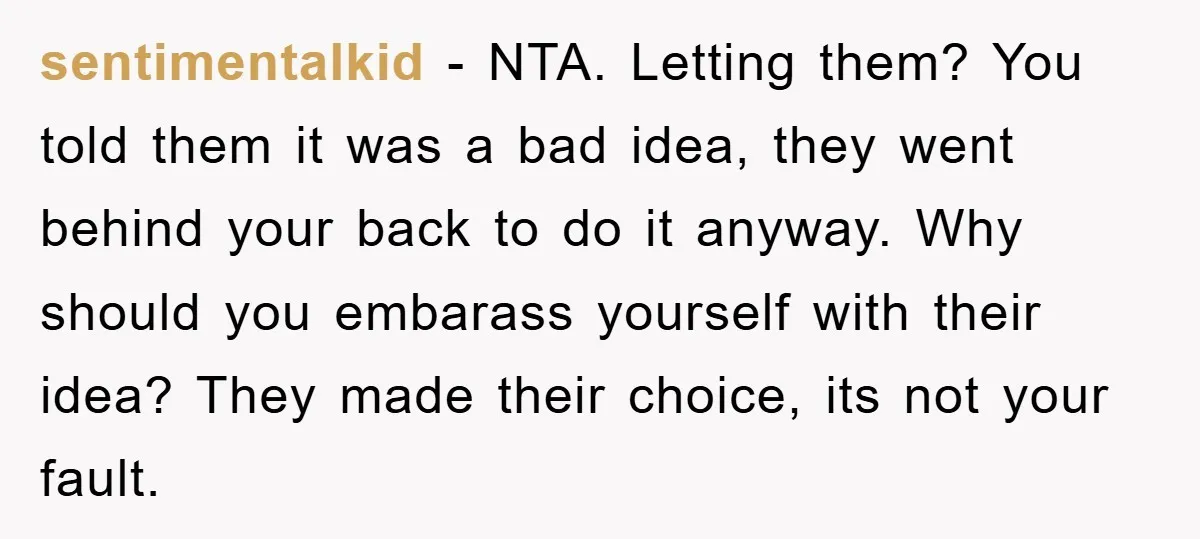 This Student Got Perfect Revenge on Lazy Classmates by Simply Letting Them Present sentimentalkid − NTA. Letting them? You told them it was a bad idea, they went behind your back to do it anyway. Why should you embarass yourself with their idea?...