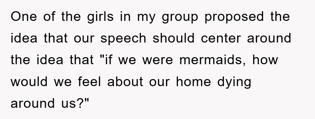 This Student Got Perfect Revenge on Lazy Classmates by Simply Letting Them Present One of the girls in my group proposed the idea that our speech should center around the idea that "if we were mermaids, how would we feel about our home...