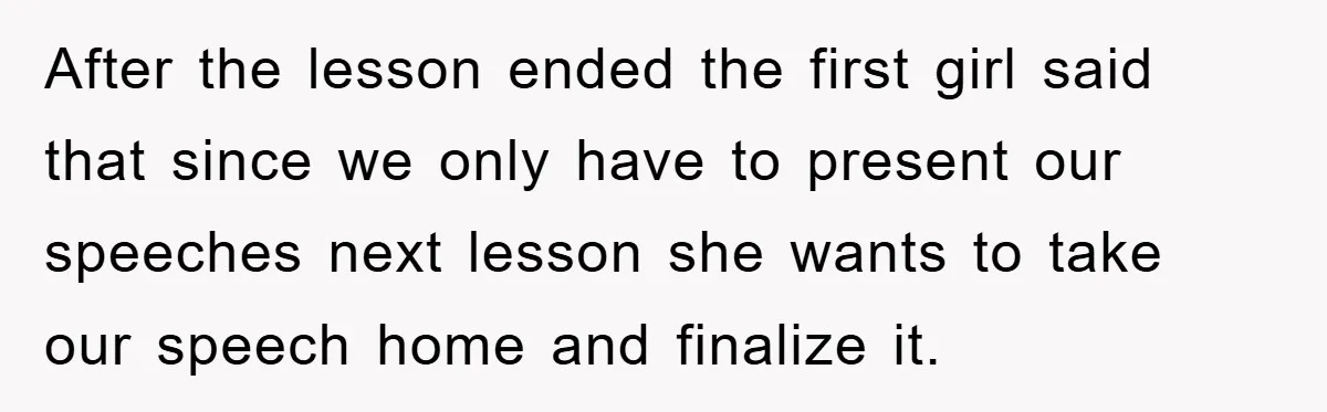 This Student Got Perfect Revenge on Lazy Classmates by Simply Letting Them Present After the lesson ended the first girl said that since we only have to present our speeches next lesson she wants to take our speech home and finalize it.