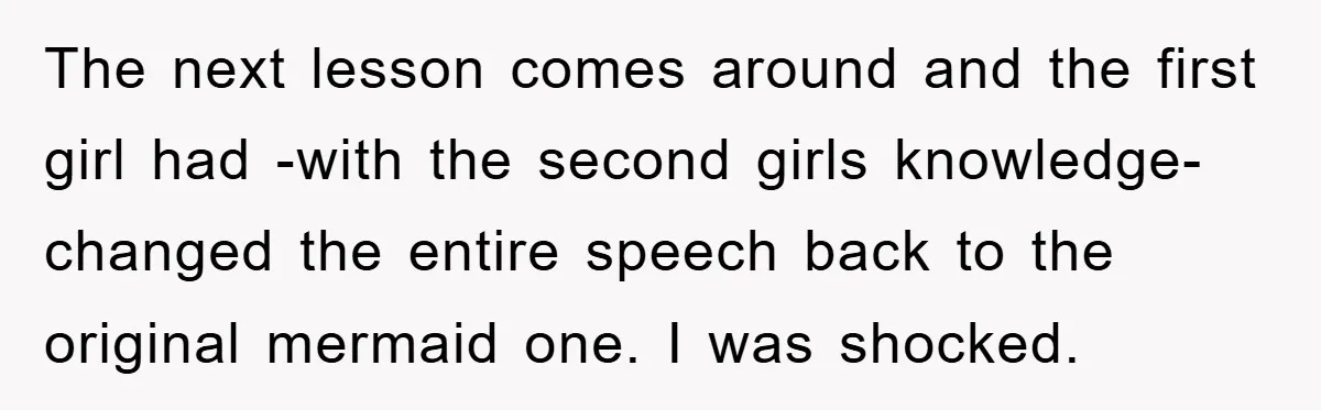 This Student Got Perfect Revenge on Lazy Classmates by Simply Letting Them Present The next lesson comes around and the first girl had -with the second girls knowledge- changed the entire speech back to the original mermaid one. I was shocked.