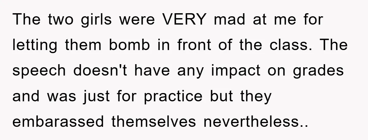 This Student Got Perfect Revenge on Lazy Classmates by Simply Letting Them Present The two girls were VERY mad at me for letting them bomb in front of the class. The speech doesn't have any impact on grades and was just for practice...