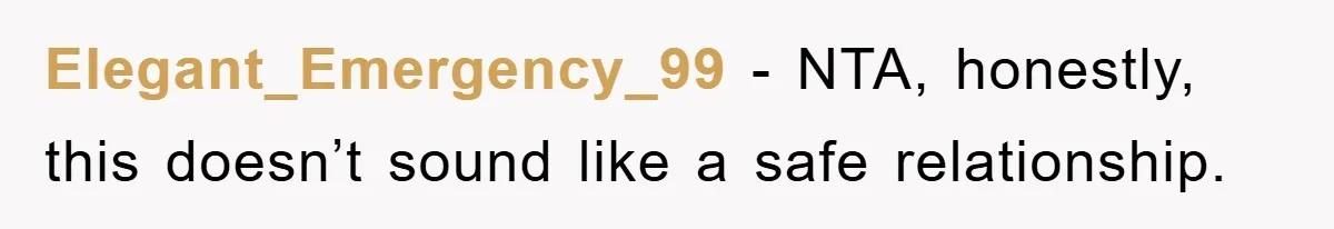 Elegant_Emergency_99 − NTA, honestly, this doesn’t sound like a safe relationship.