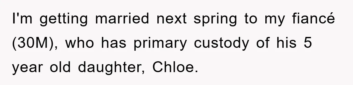 I'm getting married next spring to my fiancé (30M), who has primary custody of his 5 year old daughter, Chloe.