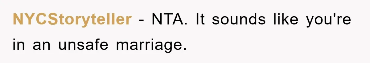 NYCStoryteller − NTA. It sounds like you're in an unsafe marriage.