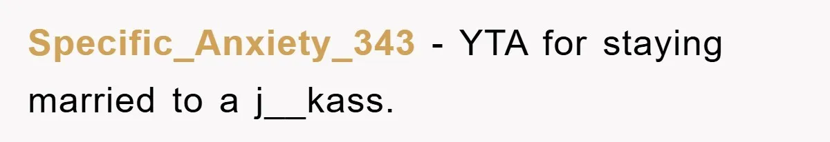 Specific_Anxiety_343 − YTA for staying married to a j__kass.