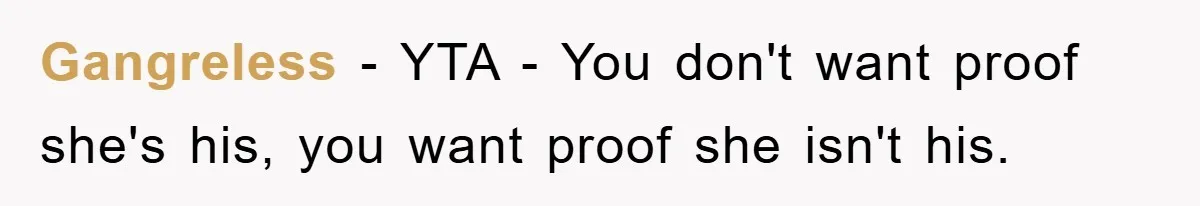 Gangreless − YTA - You don't want proof she's his, you want proof she isn't his.