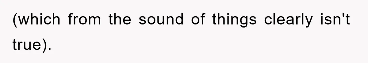 (which from the sound of things clearly isn't true).