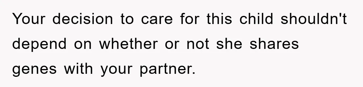 Your decision to care for this child shouldn't depend on whether or not she shares genes with your partner.