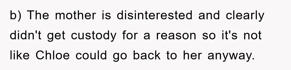 b) The mother is disinterested and clearly didn't get custody for a reason so it's not like Chloe could go back to her anyway.