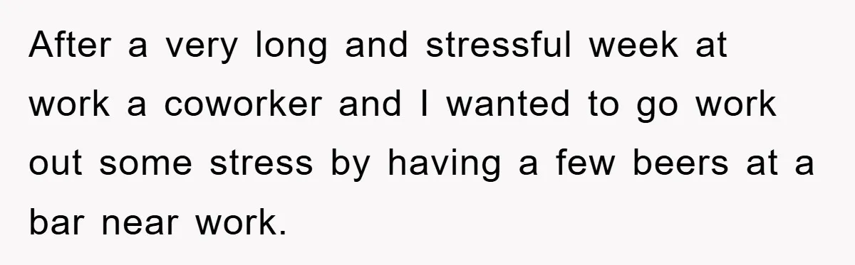 Man Unknowingly Romances Married Woman, Flees And Seeks Her Husband To Reveal Shocking Truth After a very long and stressful week at work a coworker and I wanted to go work out some stress by having a few beers at a bar near work.