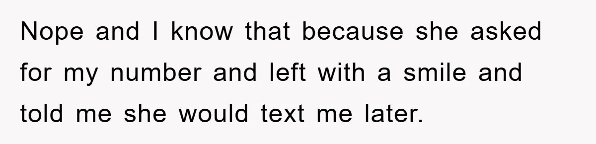 Man Unknowingly Romances Married Woman, Flees And Seeks Her Husband To Reveal Shocking Truth Nope and I know that because she asked for my number and left with a smile and told me she would text me later.